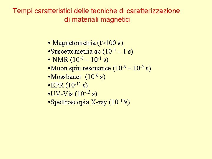 Tempi caratteristici delle tecniche di caratterizzazione di materiali magnetici • Magnetometria (t>100 s) •