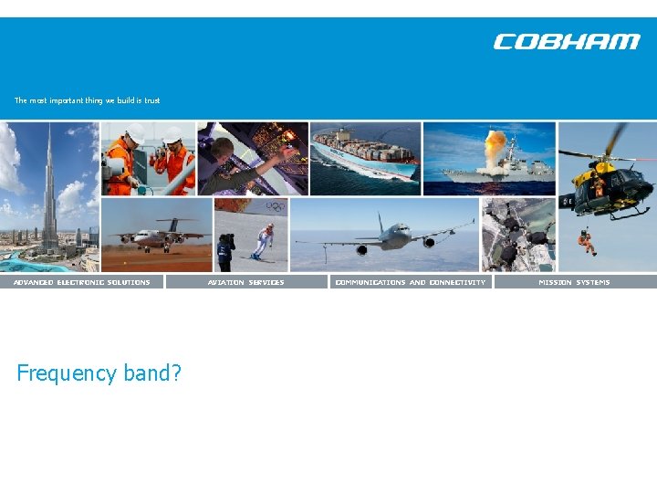 The most important thing we build is trust ADVANCED ELECTRONIC SOLUTIONS Frequency band? AVIATION