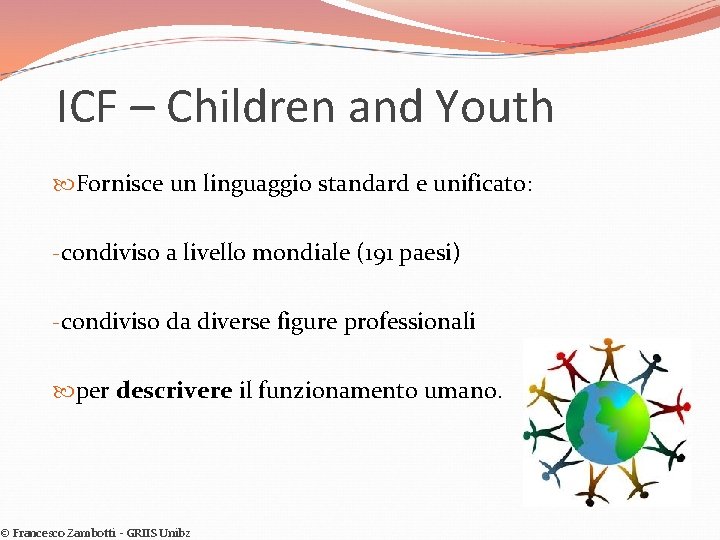 ICF – Children and Youth Fornisce un linguaggio standard e unificato: -condiviso a livello