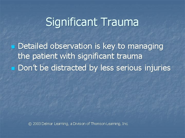 Significant Trauma n n Detailed observation is key to managing the patient with significant