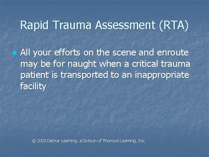 Rapid Trauma Assessment (RTA) n All your efforts on the scene and enroute may