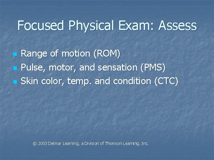 Focused Physical Exam: Assess n n n Range of motion (ROM) Pulse, motor, and