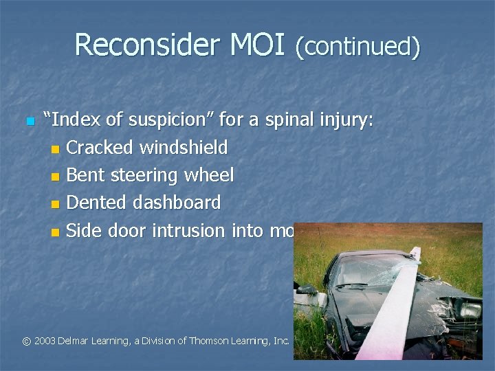 Reconsider MOI (continued) n “Index of suspicion” for a spinal injury: n Cracked windshield