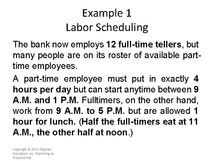 Example 1 Labor Scheduling The bank now employs 12 full-time tellers, but many people