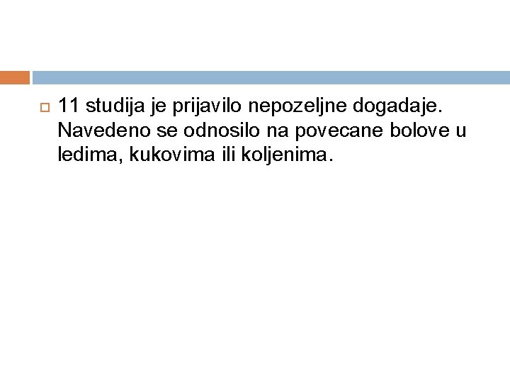  11 studija je prijavilo nepozeljne dogadaje. Navedeno se odnosilo na povecane bolove u