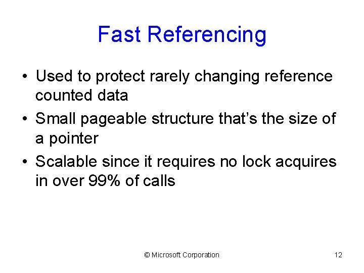 Fast Referencing • Used to protect rarely changing reference counted data • Small pageable