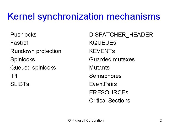 Kernel synchronization mechanisms Pushlocks Fastref Rundown protection Spinlocks Queued spinlocks IPI SLISTs DISPATCHER_HEADER KQUEUEs