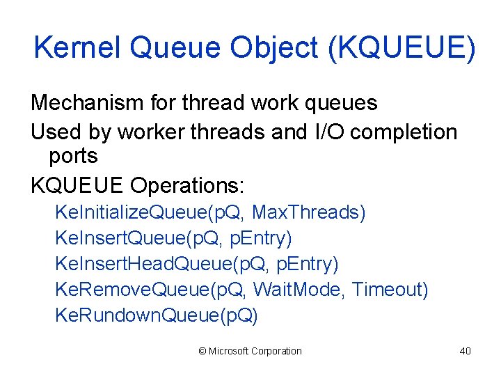 Kernel Queue Object (KQUEUE) Mechanism for thread work queues Used by worker threads and