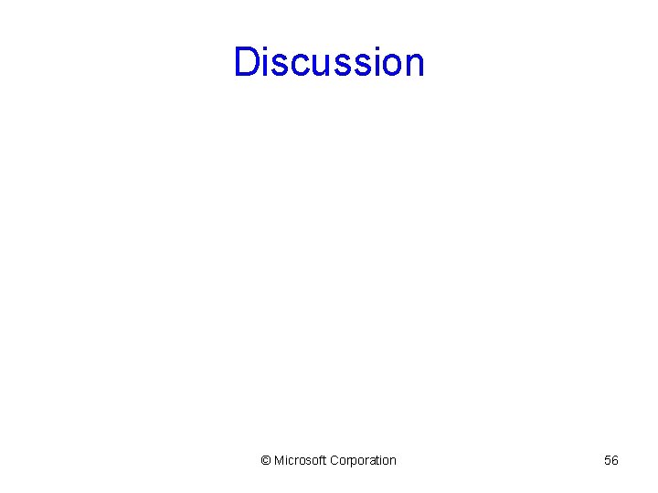 Discussion © Microsoft Corporation 56 