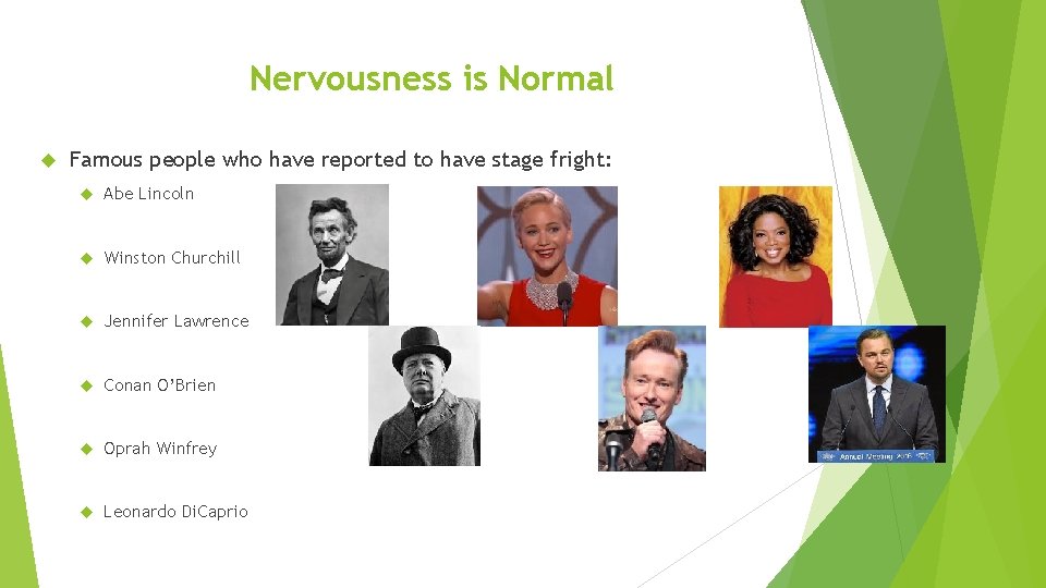 Nervousness is Normal Famous people who have reported to have stage fright: Abe Lincoln
