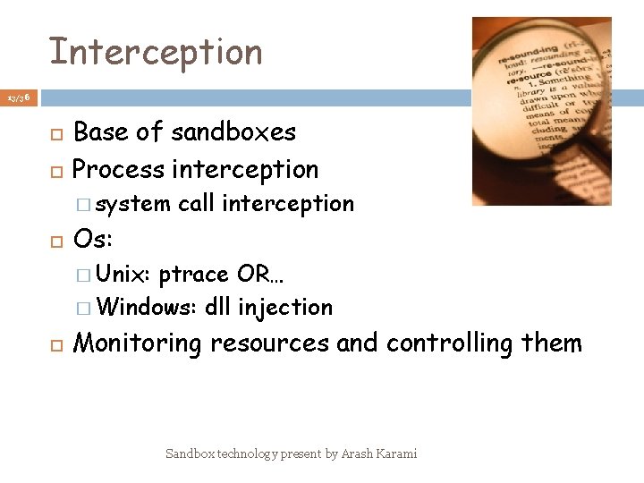 Interception 13/36 Base of sandboxes Process interception � system call interception Os: � Unix: