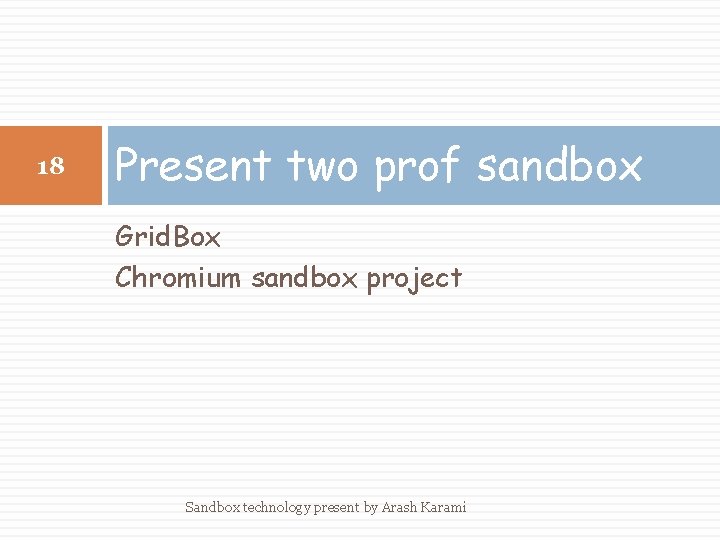 18 Present two prof sandbox Grid. Box Chromium sandbox project Sandbox technology present by