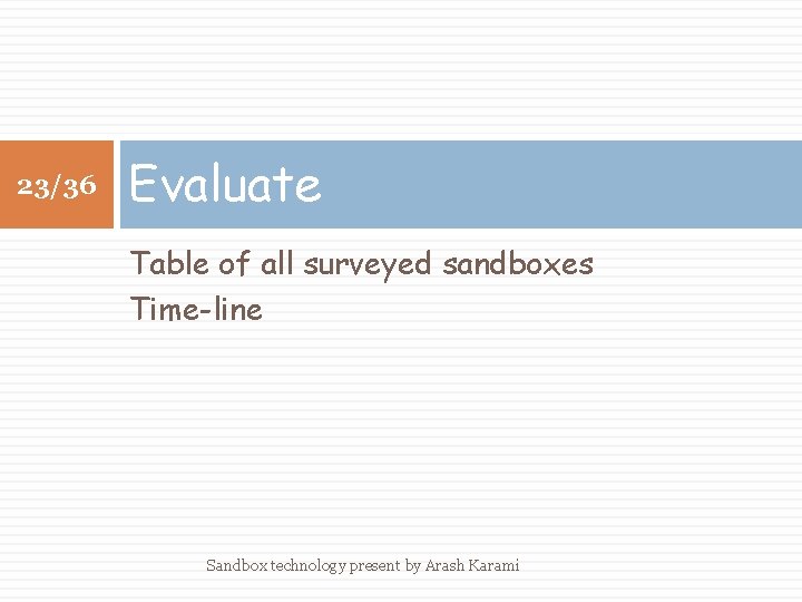 23/36 Evaluate Table of all surveyed sandboxes Time-line Sandbox technology present by Arash Karami