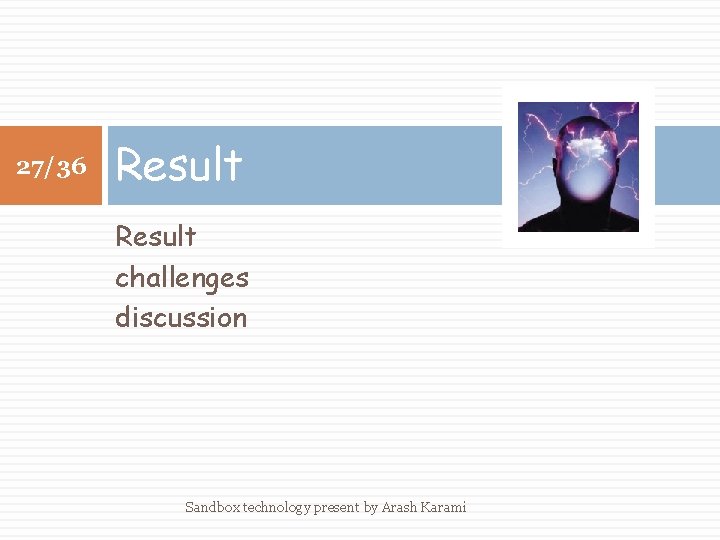 27/36 Result challenges discussion Sandbox technology present by Arash Karami 