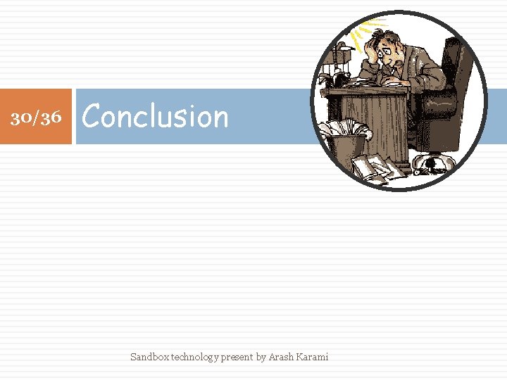 30/36 Conclusion Sandbox technology present by Arash Karami 