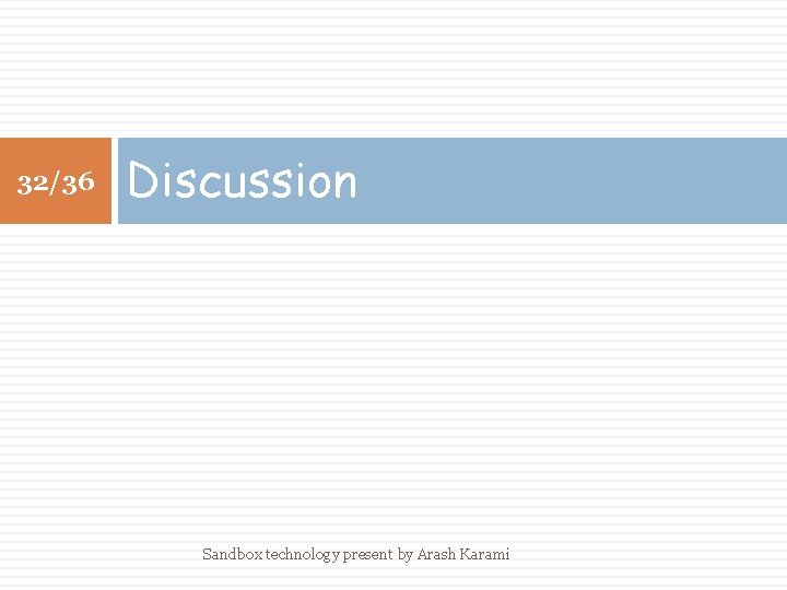 32/36 Discussion Sandbox technology present by Arash Karami 
