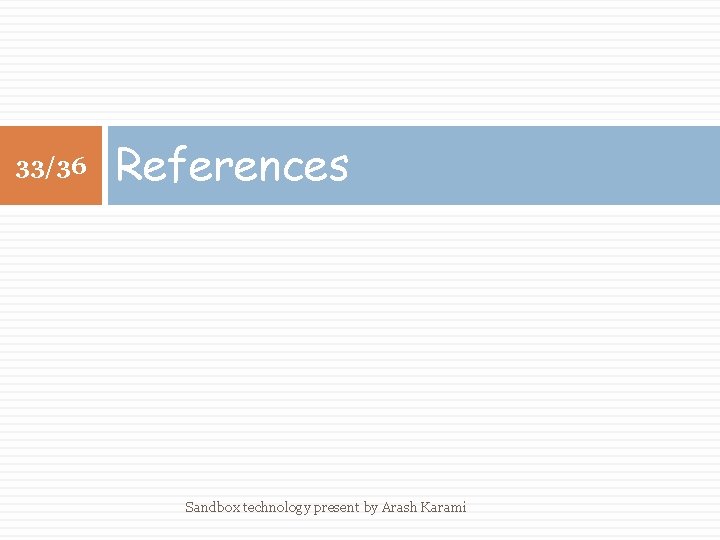 33/36 References Sandbox technology present by Arash Karami 