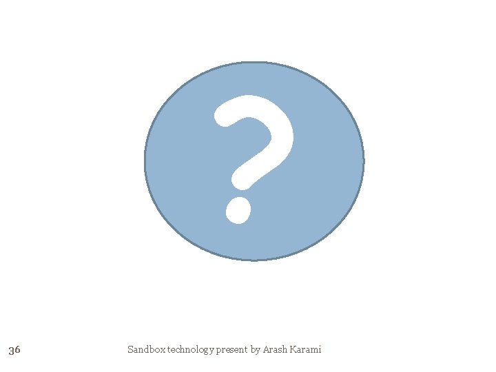 ? 36 Sandbox technology present by Arash Karami 