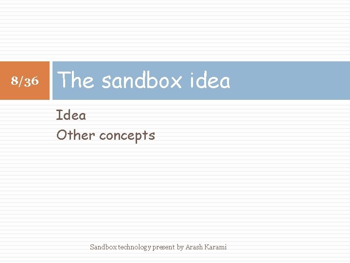 8/36 The sandbox idea Idea Other concepts Sandbox technology present by Arash Karami 
