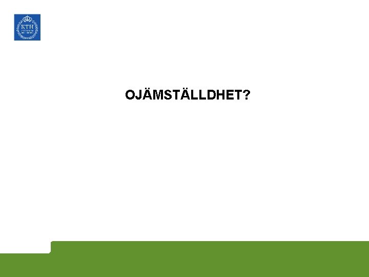 OJÄMSTÄLLDHET? 