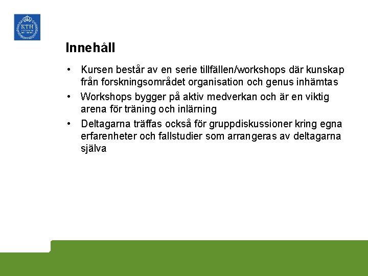 Innehåll • Kursen består av en serie tillfällen/workshops där kunskap från forskningsområdet organisation och