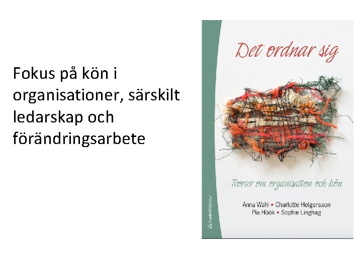 Fokus på kön i organisationer, särskilt ledarskap och förändringsarbete 