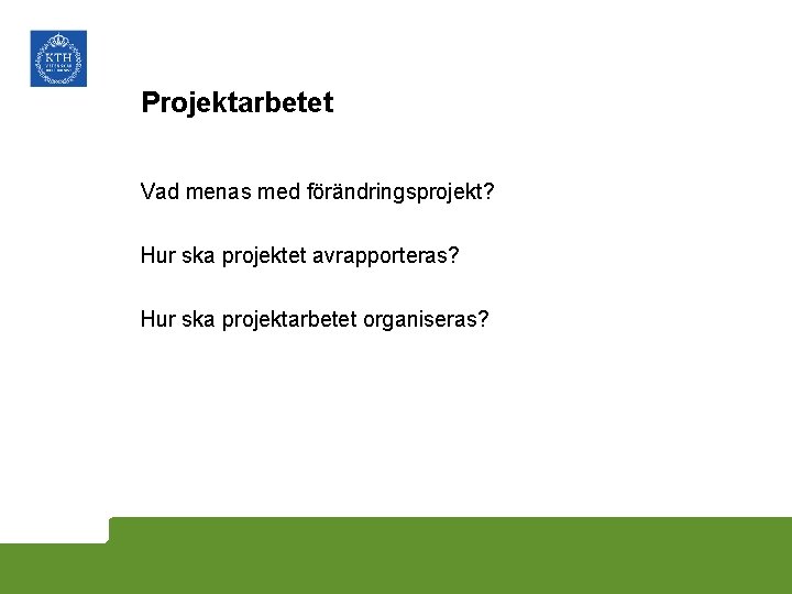 Projektarbetet Vad menas med förändringsprojekt? Hur ska projektet avrapporteras? Hur ska projektarbetet organiseras? 