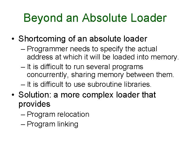 Beyond an Absolute Loader • Shortcoming of an absolute loader – Programmer needs to