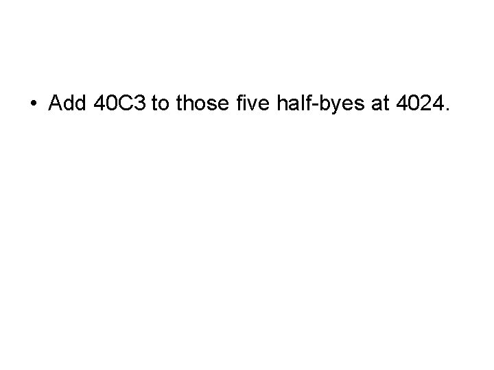 • Add 40 C 3 to those five half-byes at 4024. • Add 40 C 3 to those five half-byes at 4024.
