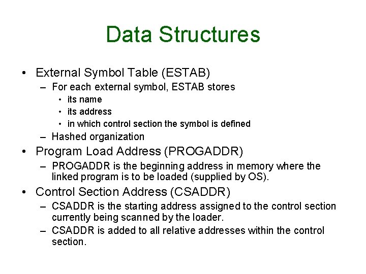 Data Structures • External Symbol Table (ESTAB) – For each external symbol, ESTAB stores Data Structures • External Symbol Table (ESTAB) – For each external symbol, ESTAB stores