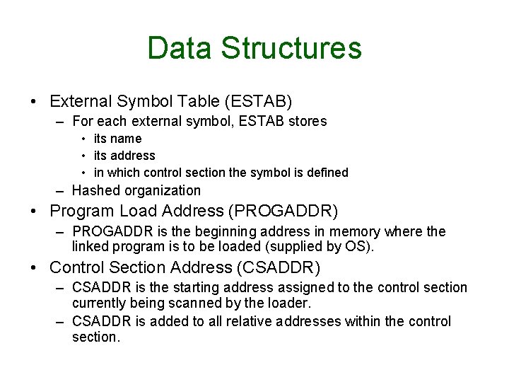 Data Structures • External Symbol Table (ESTAB) – For each external symbol, ESTAB stores