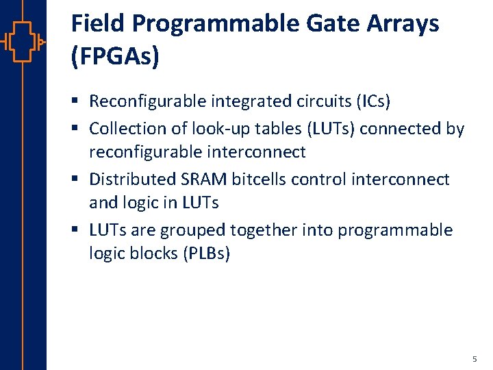 Field Programmable Gate Arrays (FPGAs) § Reconfigurable integrated circuits (ICs) § Collection of look-up