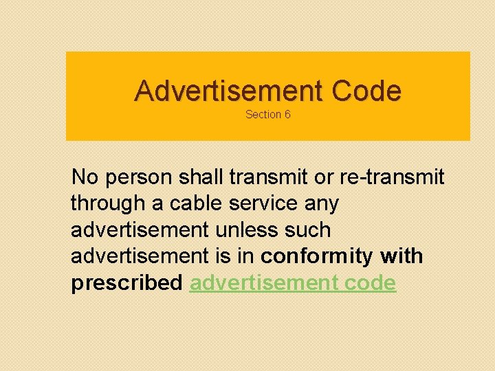 Advertisement Code Section 6 No person shall transmit or re-transmit through a cable service