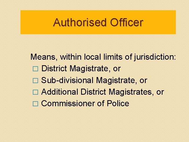 Authorised Officer Means, within local limits of jurisdiction: � District Magistrate, or � Sub-divisional