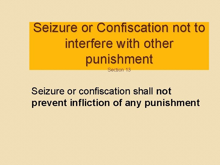 Seizure or Confiscation not to interfere with other punishment Section 13 Seizure or confiscation