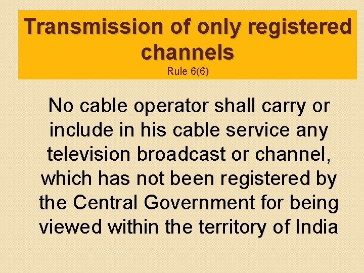 Transmission of only registered channels Rule 6(6) No cable operator shall carry or include