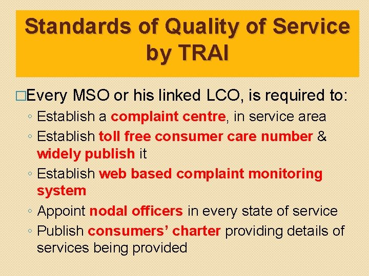 Standards of Quality of Service by TRAI �Every MSO or his linked LCO, is