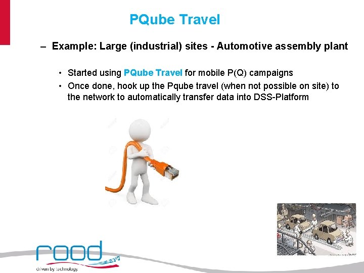 PQube Travel – Example: Large (industrial) sites - Automotive assembly plant • Started using
