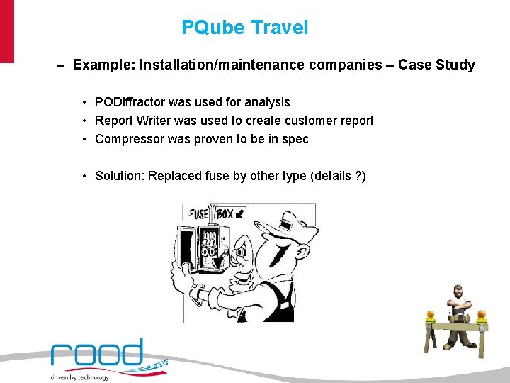 PQube Travel – Example: Installation/maintenance companies – Case Study • PQDiffractor was used for