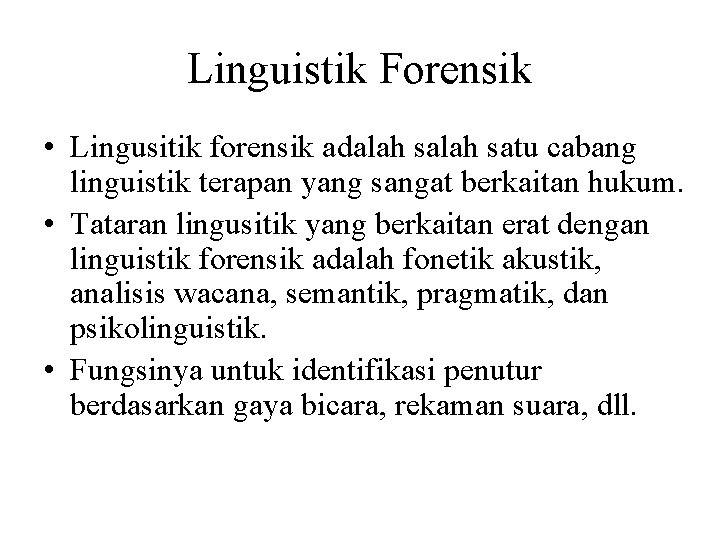 Linguistik Forensik • Lingusitik forensik adalah satu cabang linguistik terapan yang sangat berkaitan hukum.