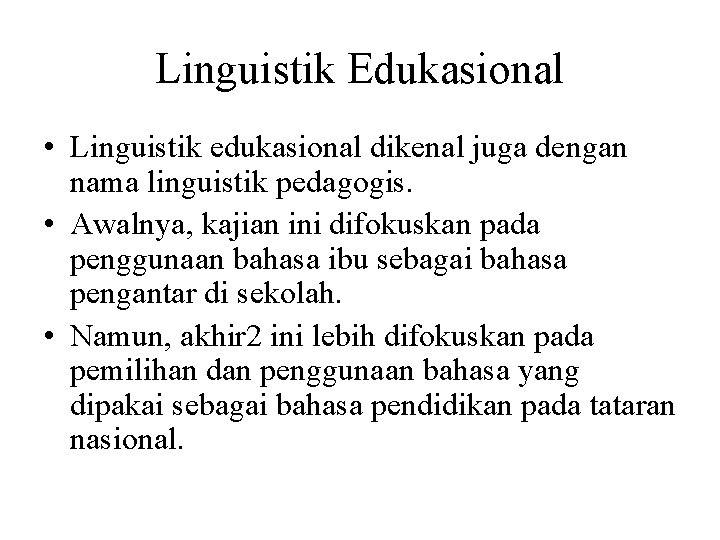 Linguistik Edukasional • Linguistik edukasional dikenal juga dengan nama linguistik pedagogis. • Awalnya, kajian