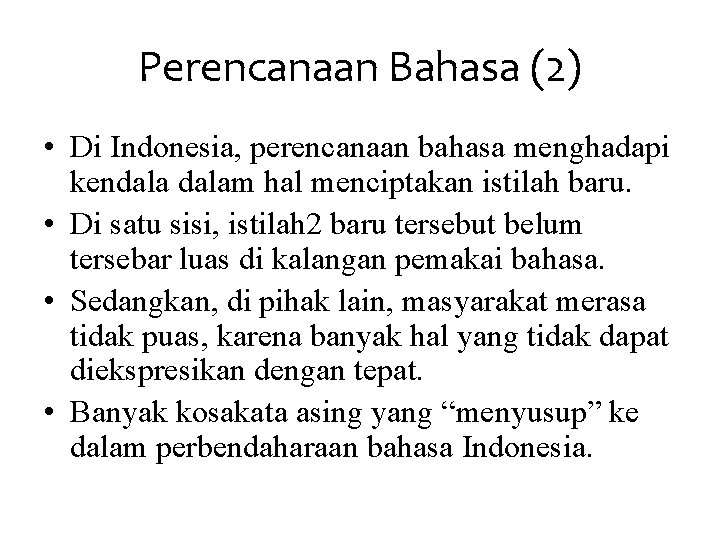 Perencanaan Bahasa (2) • Di Indonesia, perencanaan bahasa menghadapi kendalam hal menciptakan istilah baru.