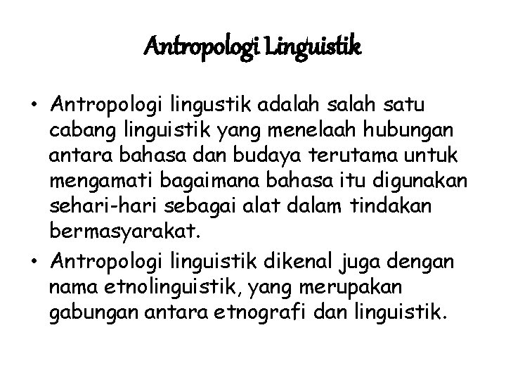 Antropologi Linguistik • Antropologi lingustik adalah satu cabang linguistik yang menelaah hubungan antara bahasa