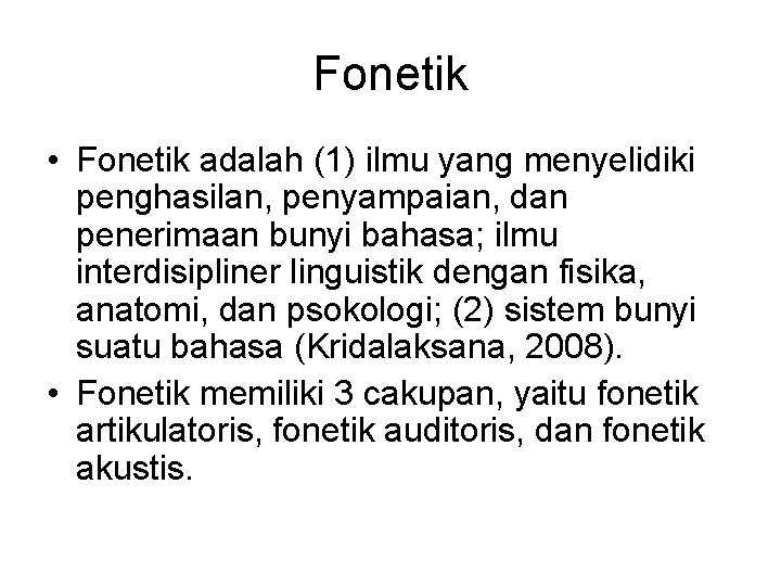 Fonetik • Fonetik adalah (1) ilmu yang menyelidiki penghasilan, penyampaian, dan penerimaan bunyi bahasa;