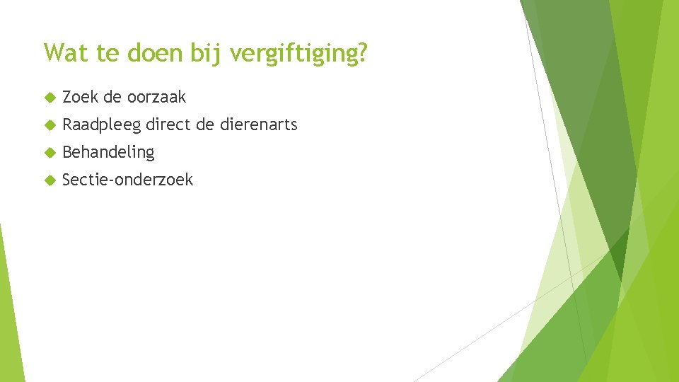 Wat te doen bij vergiftiging? Zoek de oorzaak Raadpleeg direct de dierenarts Behandeling Sectie-onderzoek