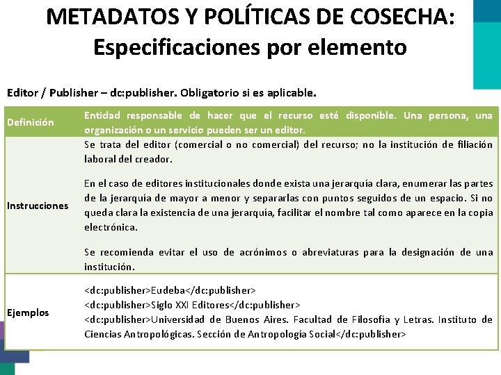 METADATOS Y POLÍTICAS DE COSECHA: Especificaciones por elemento Editor / Publisher – dc: publisher. METADATOS Y POLÍTICAS DE COSECHA: Especificaciones por elemento Editor / Publisher – dc: publisher.