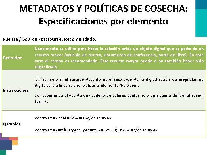 METADATOS Y POLÍTICAS DE COSECHA: Especificaciones por elemento Fuente / Source - dc: source. METADATOS Y POLÍTICAS DE COSECHA: Especificaciones por elemento Fuente / Source - dc: source.