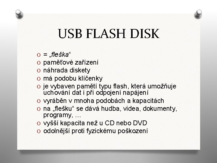 USB FLASH DISK O O O O O = „fleška“ paměťové zařízení náhrada diskety