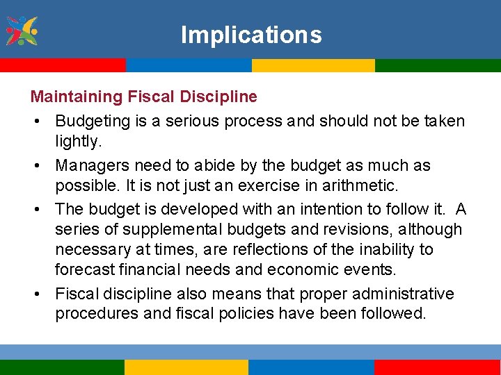 Implications Maintaining Fiscal Discipline • Budgeting is a serious process and should not be