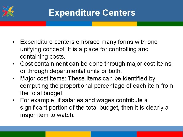 Expenditure Centers • Expenditure centers embrace many forms with one unifying concept: It is